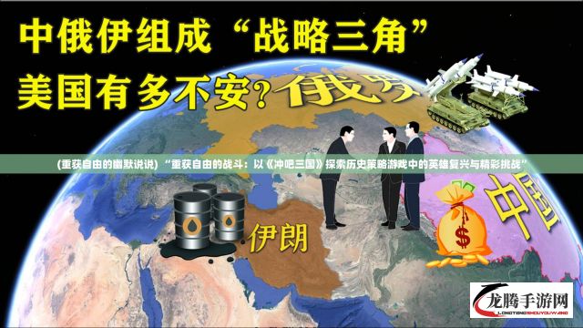 (重获自由的幽默说说) “重获自由的战斗：以《冲吧三国》探索历史策略游戏中的英雄复兴与精彩挑战”